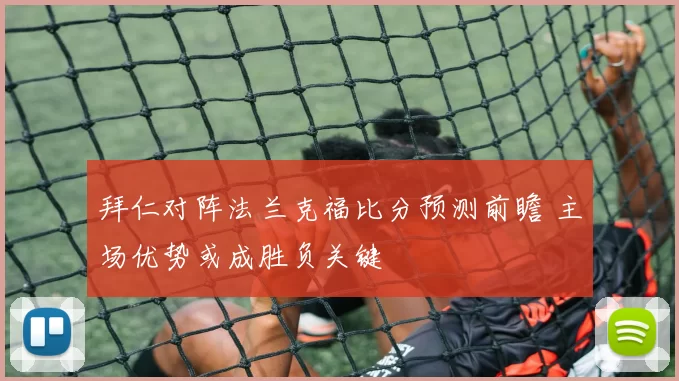 拜仁对阵法兰克福比分预测前瞻 主场优势或成胜负关键