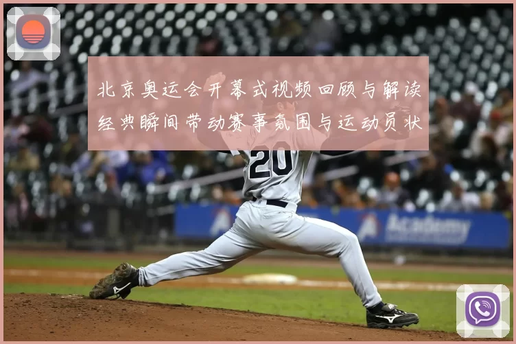 北京奥运会开幕式视频回顾与解读经典瞬间带动赛事氛围与运动员状态