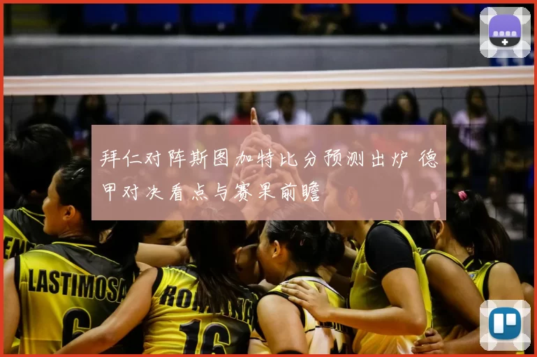 拜仁对阵斯图加特比分预测出炉 德甲对决看点与赛果前瞻