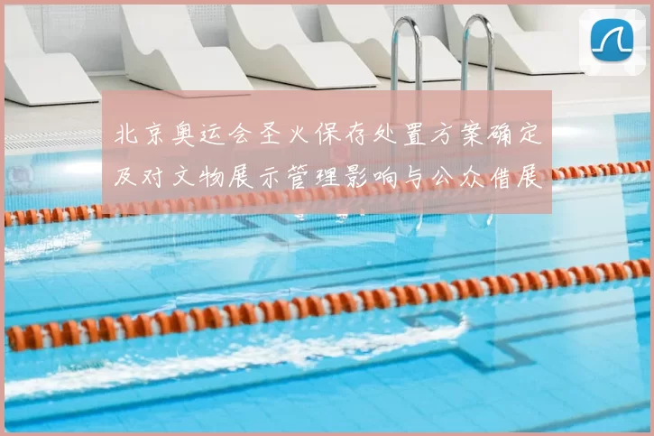 北京奥运会圣火保存处置方案确定及对文物展示管理影响与公众借展安排
