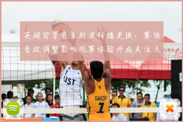 英超背景音乐新浪转播更换，赛场音效调整影响观赛体验并成关注点
