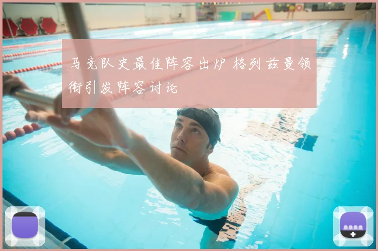马竞队史最佳阵容出炉 格列兹曼领衔引发阵容讨论